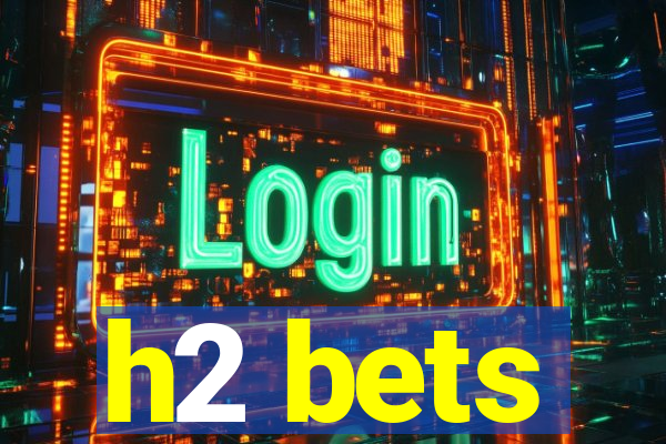 h2 bets
